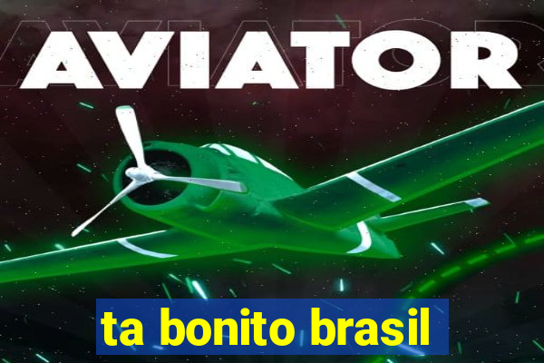 ta bonito brasil